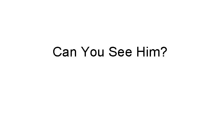 Can You See Him? 