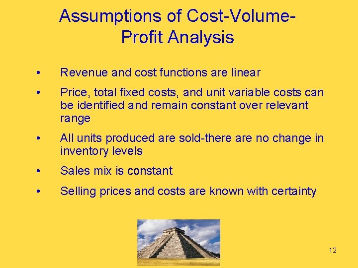 Assumptions of Cost-Volume. Profit Analysis • Revenue and cost functions are linear • Price,