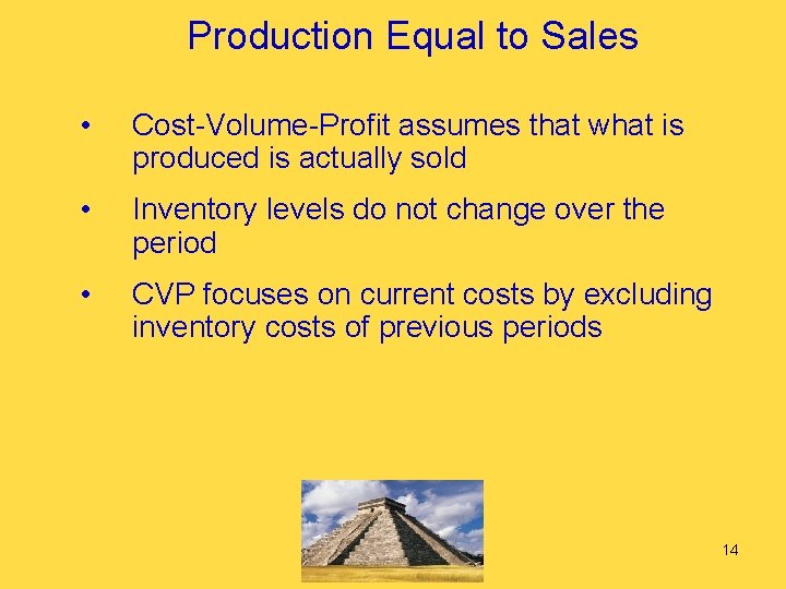 Production Equal to Sales • Cost-Volume-Profit assumes that what is produced is actually sold