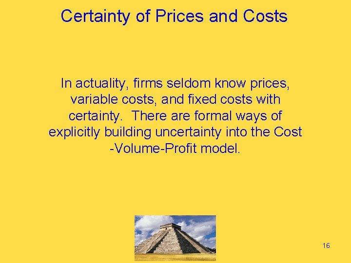 Certainty of Prices and Costs In actuality, firms seldom know prices, variable costs, and