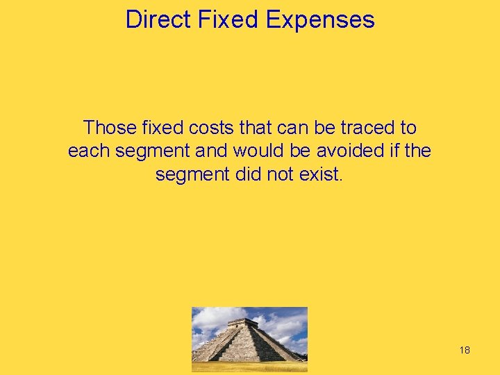 Direct Fixed Expenses Those fixed costs that can be traced to each segment and