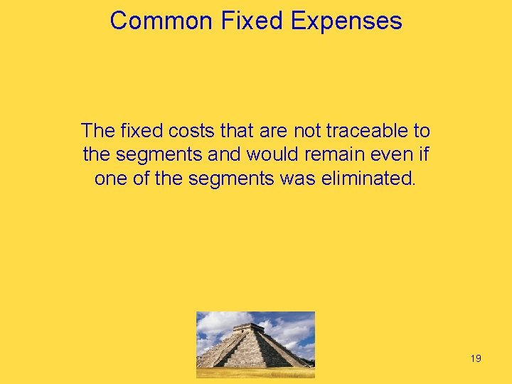 Common Fixed Expenses The fixed costs that are not traceable to the segments and