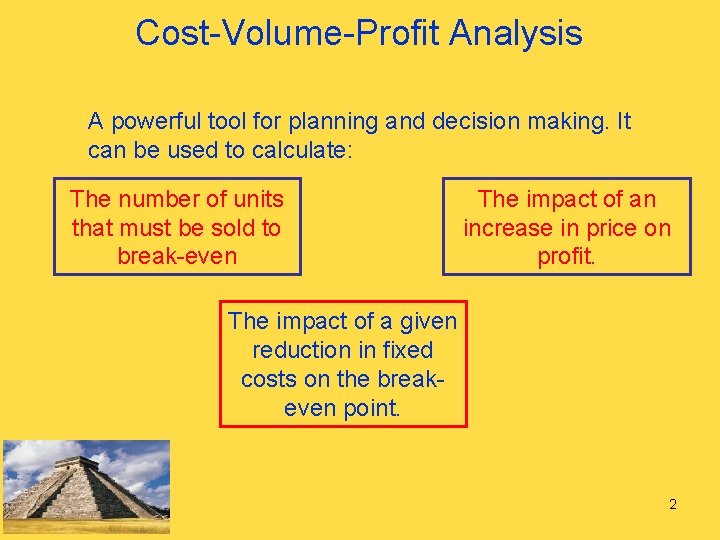 Cost-Volume-Profit Analysis A powerful tool for planning and decision making. It can be used