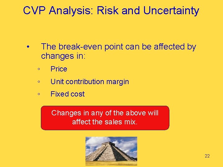 CVP Analysis: Risk and Uncertainty • The break-even point can be affected by changes