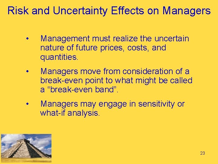 Risk and Uncertainty Effects on Managers • Management must realize the uncertain nature of