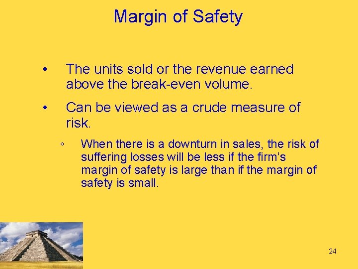 Margin of Safety • The units sold or the revenue earned above the break-even