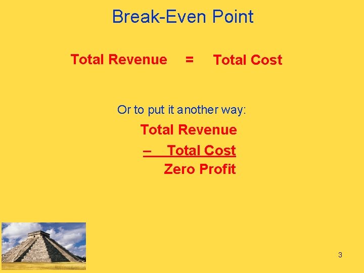 Break-Even Point Total Revenue = Total Cost Or to put it another way: Total