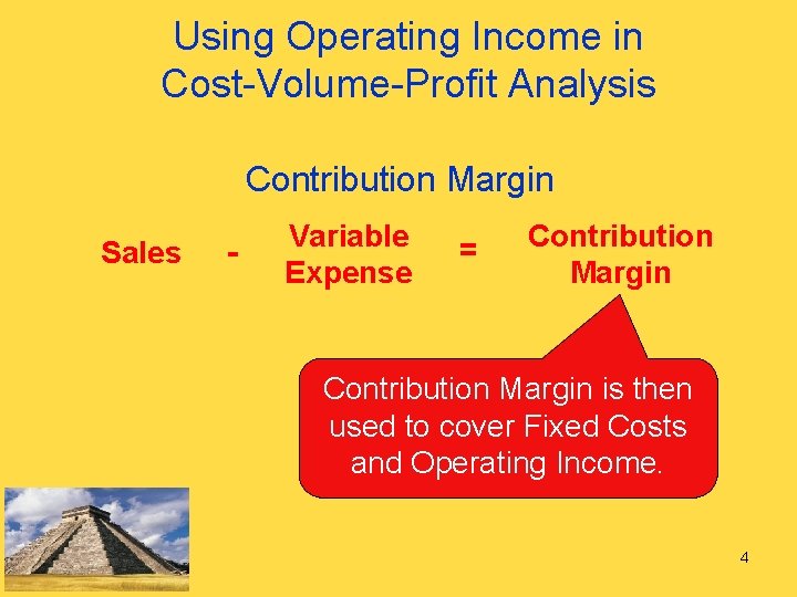Using Operating Income in Cost-Volume-Profit Analysis Contribution Margin Sales - Variable Expense = Contribution