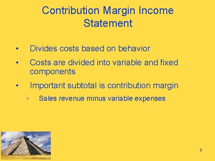 Contribution Margin Income Statement • Divides costs based on behavior • Costs are divided