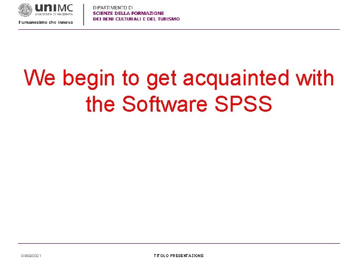 We begin to get acquainted with the Software SPSS 04/09/2021 TITOLO PRESENTAZIONE 