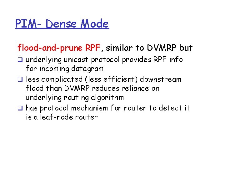 PIM- Dense Mode flood-and-prune RPF, similar to DVMRP but q underlying unicast protocol provides