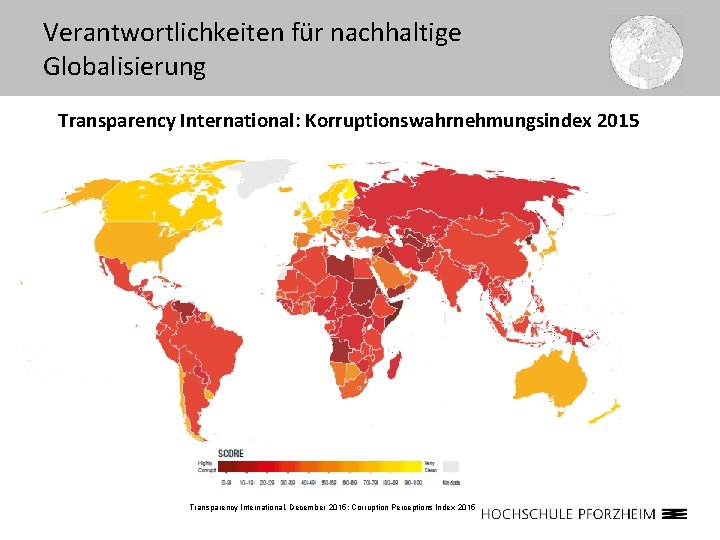 Verantwortlichkeiten für nachhaltige Globalisierung Transparency International: Korruptionswahrnehmungsindex 2015 Transparency International, December 2015: Corruption Perceptions