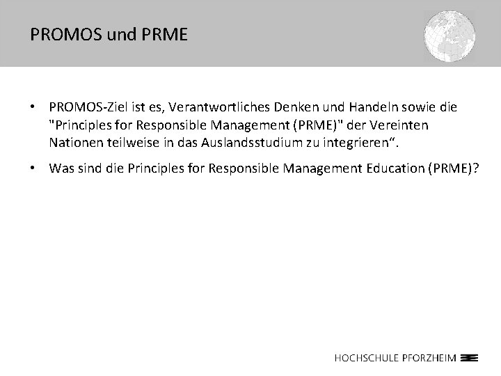 PROMOS und PRME • PROMOS-Ziel ist es, Verantwortliches Denken und Handeln sowie die "Principles