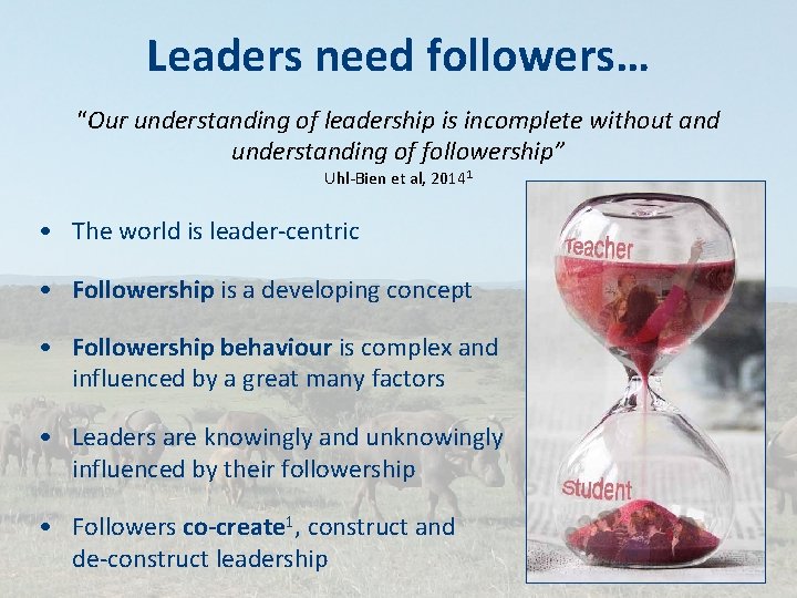 Leaders need followers… “Our understanding of leadership is incomplete without and understanding of followership”