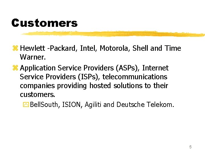 Customers z Hewlett -Packard, Intel, Motorola, Shell and Time Warner. z Application Service Providers