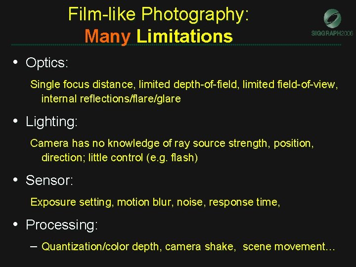 Film-like Photography: Many Limitations • Optics: Single focus distance, limited depth-of-field, limited field-of-view, internal Film-like Photography: Many Limitations • Optics: Single focus distance, limited depth-of-field, limited field-of-view, internal