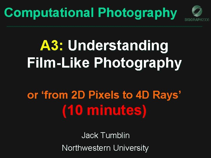Computational Photography A 3: Understanding Film-Like Photography or ‘from 2 D Pixels to 4 Computational Photography A 3: Understanding Film-Like Photography or ‘from 2 D Pixels to 4
