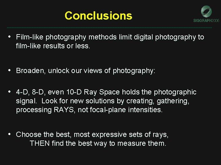 Conclusions • Film-like photography methods limit digital photography to film-like results or less. • Conclusions • Film-like photography methods limit digital photography to film-like results or less. •