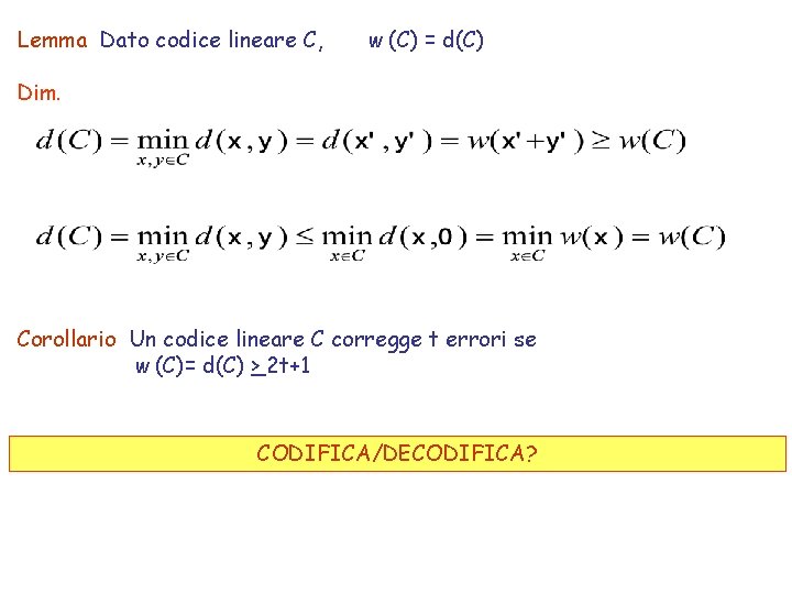 Lemma Dato codice lineare C, w (C) = d(C) Dim. Corollario Un codice lineare