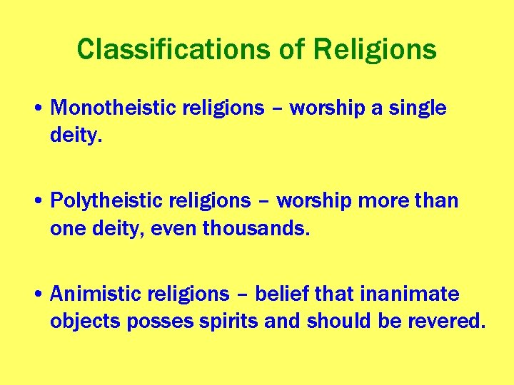 Classifications of Religions • Monotheistic religions – worship a single deity. • Polytheistic religions