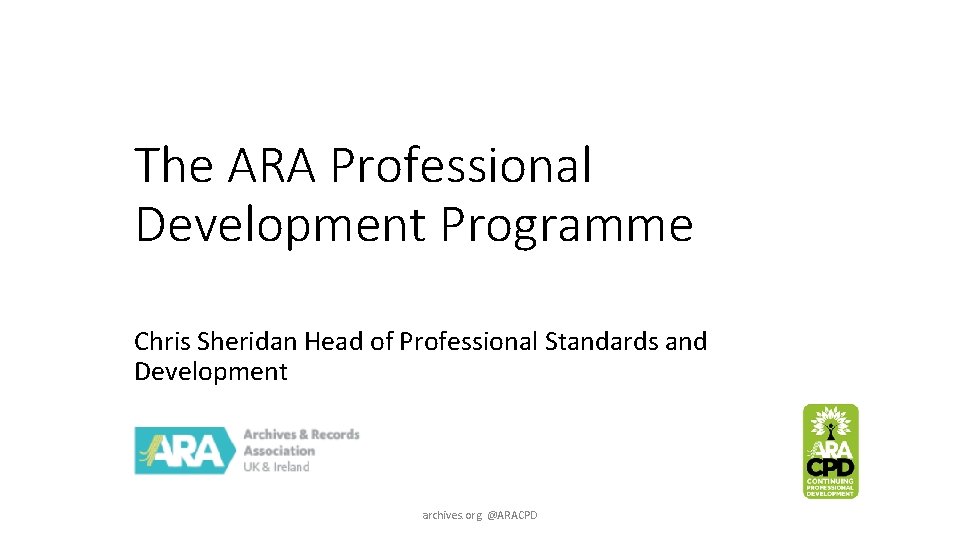 The ARA Professional Development Programme Chris Sheridan Head of Professional Standards and Development archives.