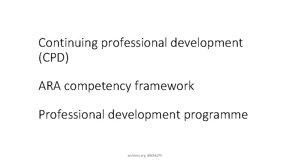 Continuing professional development (CPD) ARA competency framework Professional development programme archives. org @ARACPD 