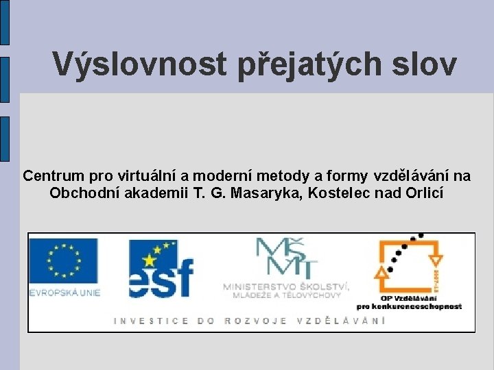 Výslovnost přejatých slov Centrum pro virtuální a moderní metody a formy vzdělávání na Obchodní Výslovnost přejatých slov Centrum pro virtuální a moderní metody a formy vzdělávání na Obchodní