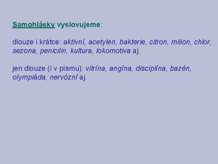 Samohlásky vyslovujeme: dlouze i krátce: aktivní, acetylen, bakterie, citron, milion, chlor, sezona, penicilin, kultura,