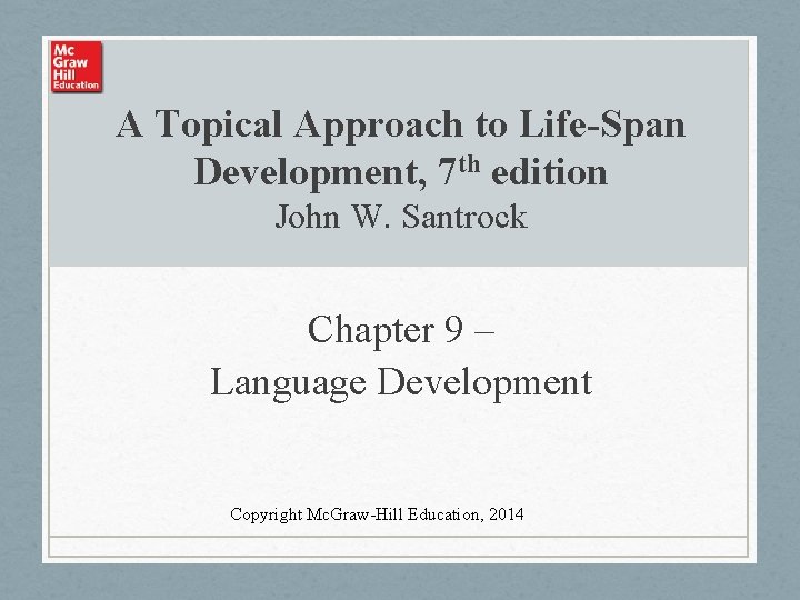 A Topical Approach to Life-Span Development, 7 th edition John W. Santrock Chapter 9