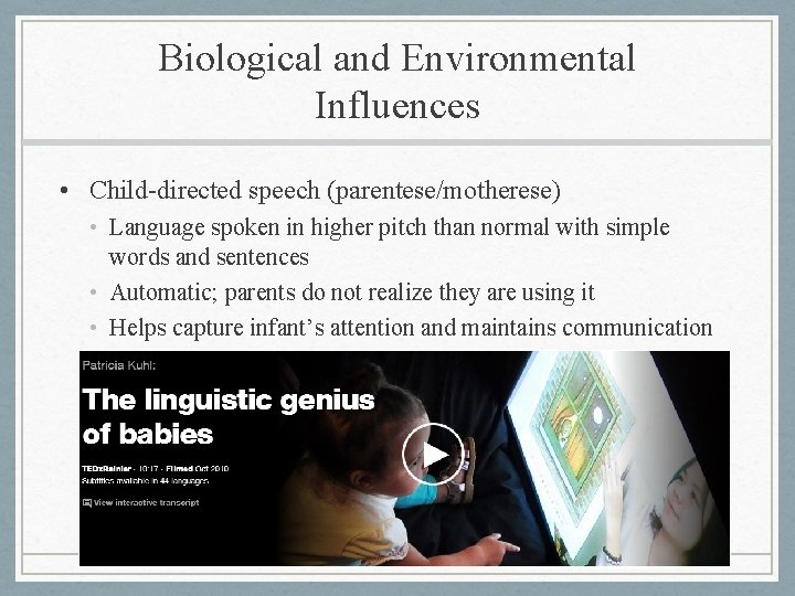 Biological and Environmental Influences • Child-directed speech (parentese/motherese) • Language spoken in higher pitch