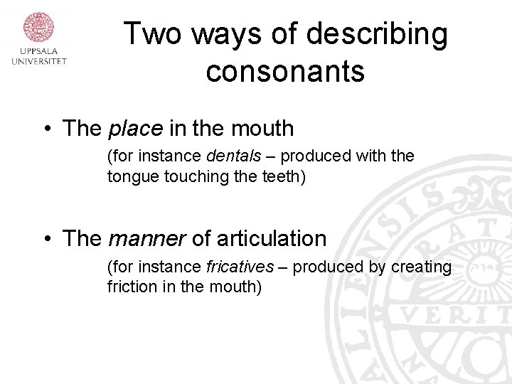 Two ways of describing consonants • The place in the mouth (for instance dentals