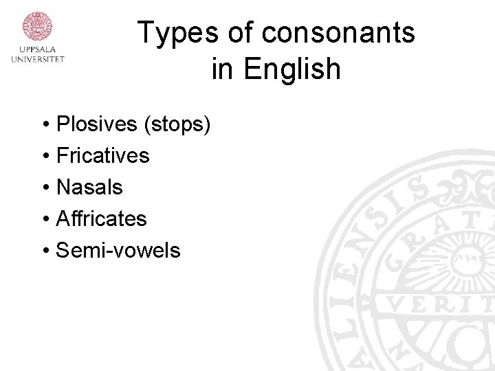 Types of consonants in English • Plosives (stops) • Fricatives • Nasals • Affricates