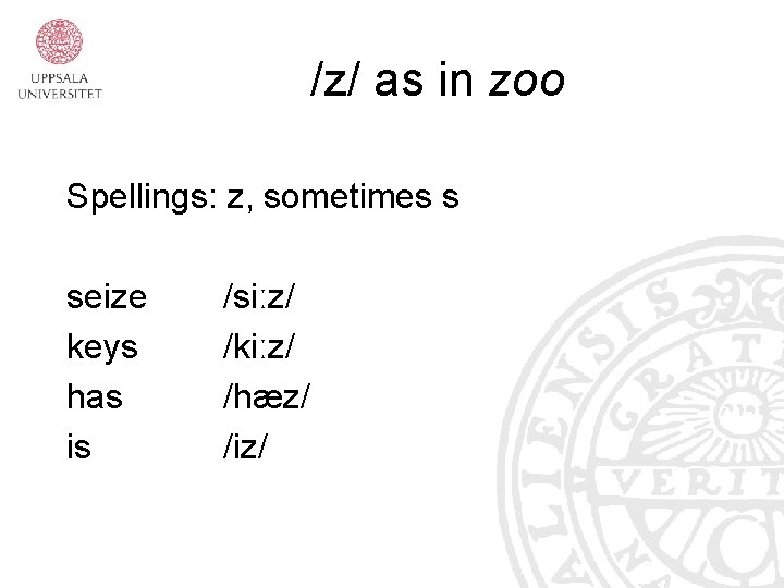 /z/ as in zoo Spellings: z, sometimes s seize keys has is /siːz/ /kiːz/