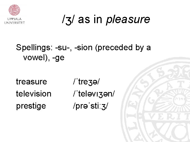 /ʒ/ as in pleasure Spellings: -su-, -sion (preceded by a vowel), -ge treasure television