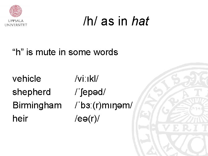 /h/ as in hat “h” is mute in some words vehicle shepherd Birmingham heir