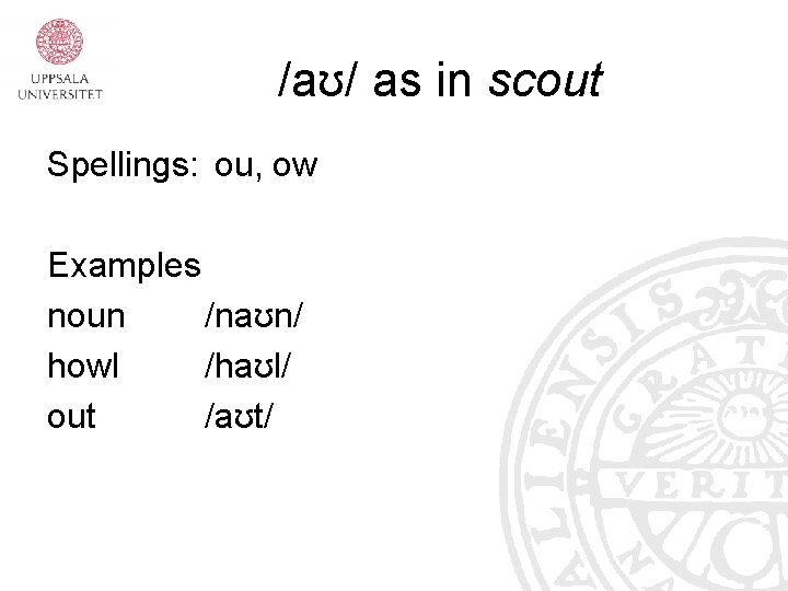 /aʊ/ as in scout Spellings: ou, ow Examples noun /naʊn/ howl /haʊl/ out /aʊt/