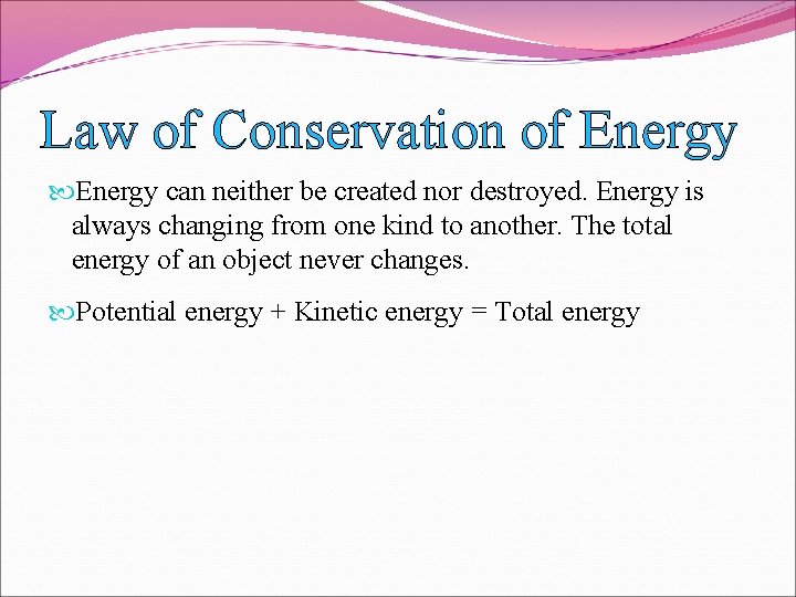 Law of Conservation of Energy can neither be created nor destroyed. Energy is always