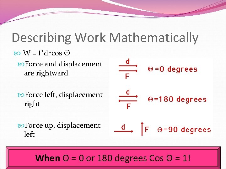 Describing Work Mathematically W = f*d*cos Θ Force and displacement are rightward. Force left,