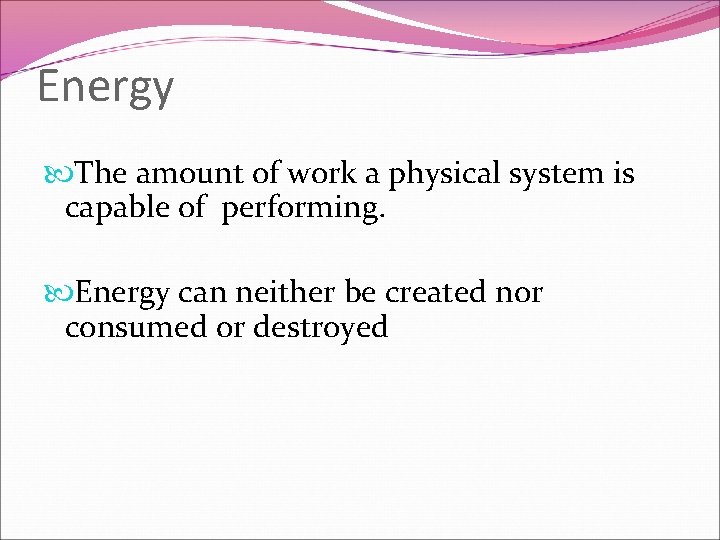 Energy The amount of work a physical system is capable of performing. Energy can