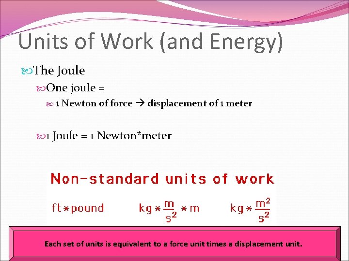Units of Work (and Energy) The Joule One joule = 1 Newton of force
