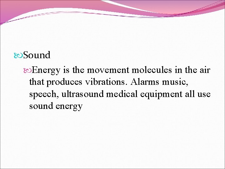  Sound Energy is the movement molecules in the air that produces vibrations. Alarms