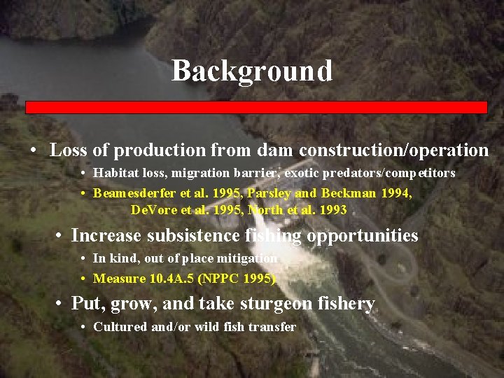 Background • Loss of production from dam construction/operation • Habitat loss, migration barrier, exotic