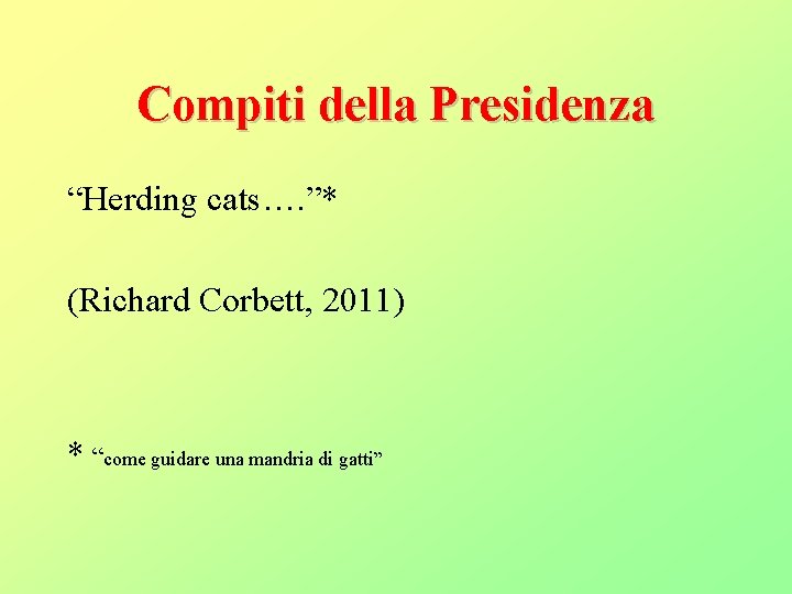 Compiti della Presidenza “Herding cats…. ”* (Richard Corbett, 2011) * “come guidare una mandria