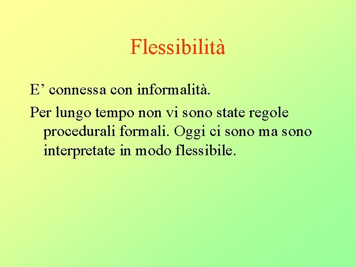 Flessibilità E’ connessa con informalità. Per lungo tempo non vi sono state regole procedurali