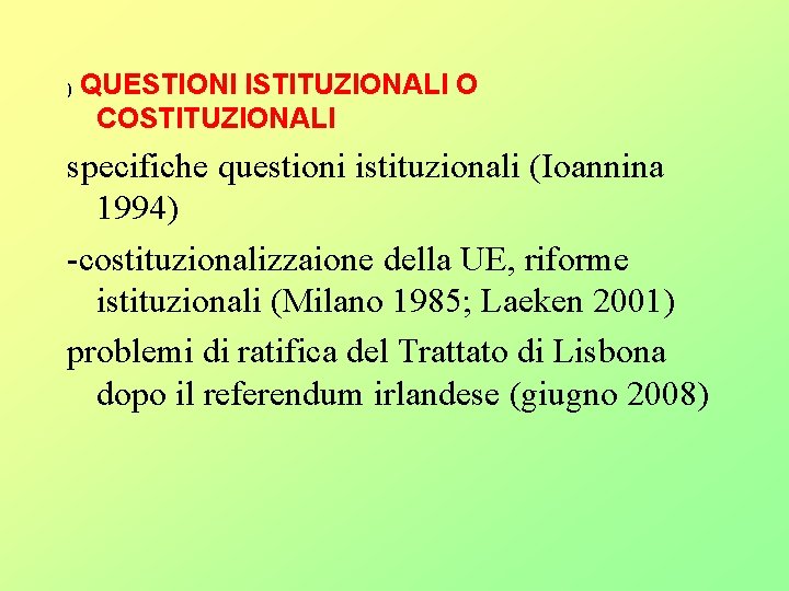 ) QUESTIONI ISTITUZIONALI O COSTITUZIONALI specifiche questioni istituzionali (Ioannina 1994) -costituzionalizzaione della UE, riforme