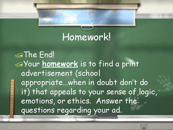 Homework! /The End! /Your homework is to find a print advertisement (school appropriate…when in