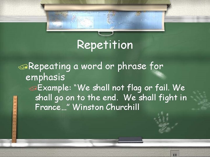Repetition /Repeating emphasis /Example: a word or phrase for “We shall not flag or