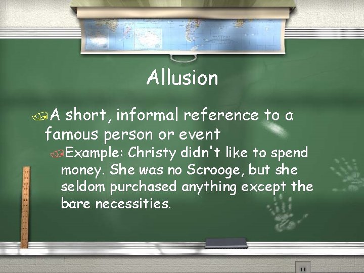 Allusion /A short, informal reference to a famous person or event /Example: Christy didn't