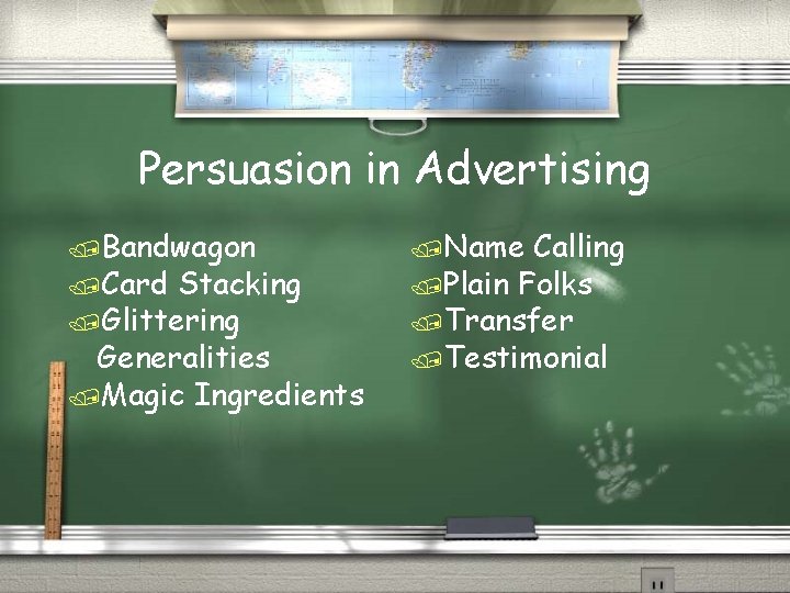 Persuasion in Advertising /Bandwagon /Card Stacking /Glittering Generalities /Magic Ingredients /Name Calling /Plain Folks