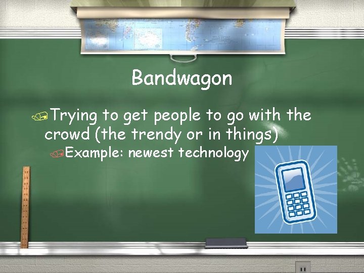 Bandwagon /Trying to get people to go with the crowd (the trendy or in